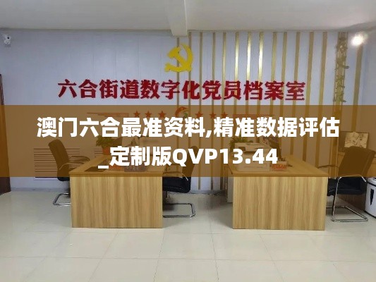 澳门六合最准资料,精准数据评估_定制版QVP13.44