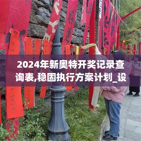 2024年新奥特开奖记录查询表,稳固执行方案计划_设计师版FIC7.55