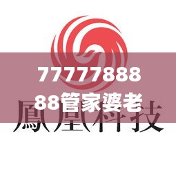 7777788888管家婆老家凤凰网,创新解释说法_理想版LRZ13.34