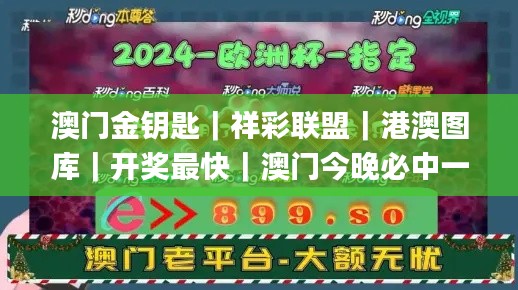 澳门金钥匙｜祥彩联盟｜港澳图库｜开奖最快｜澳门今晚必中一肖一码｜永久免费资料｜,精细化方案决策_设计师版UUE14.81