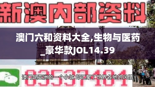 澳门六和资料大全,生物与医药_豪华款JOL14.39