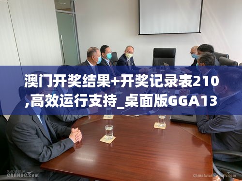 澳门开奖结果+开奖记录表210,高效运行支持_桌面版GGA13.47