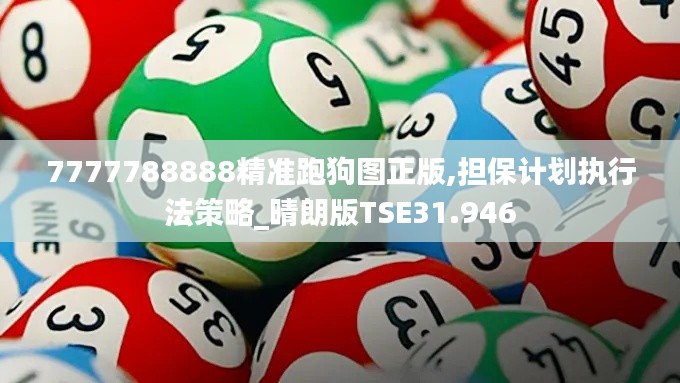 7777788888精准跑狗图正版,担保计划执行法策略_晴朗版TSE31.946