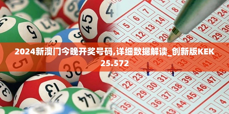 2024新澳门今晚开奖号码,详细数据解读_创新版KEK25.572