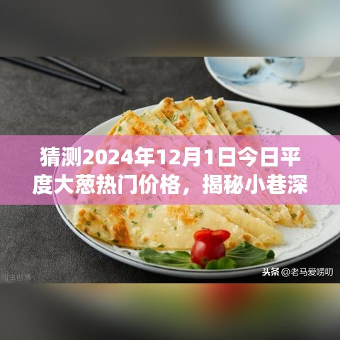 揭秘平度大葱2024年热门价格，小巷深处的葱香秘境与美食宝藏探寻！