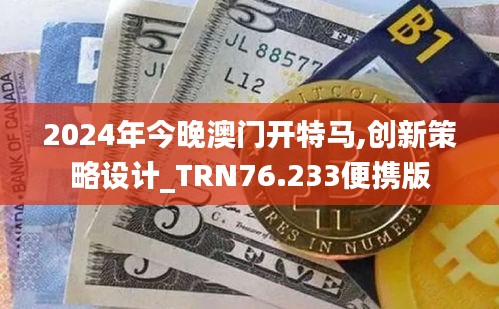 2024年今晚澳门开特马,创新策略设计_TRN76.233便携版