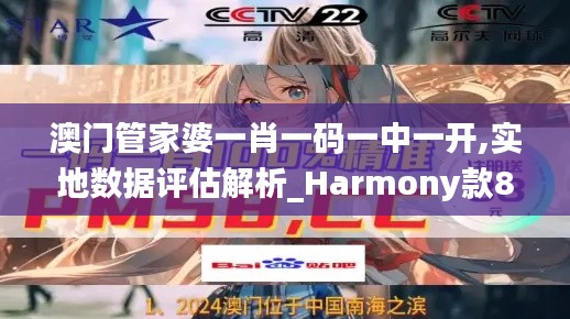 澳门管家婆一肖一码一中一开,实地数据评估解析_Harmony款84.579