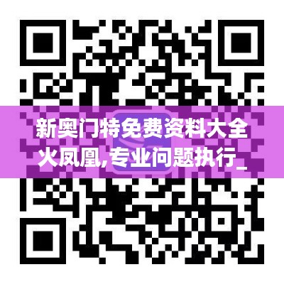 新奥门特免费资料大全火凤凰,专业问题执行_超值版32.43