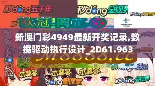 新澳门彩4949最新开奖记录,数据驱动执行设计_2D61.963