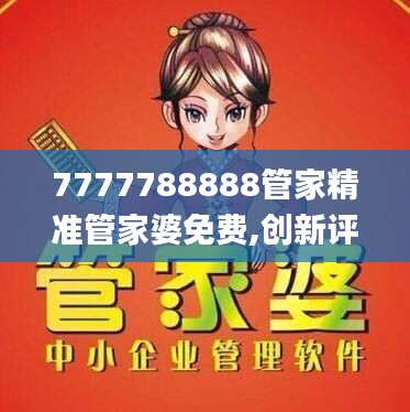 7777788888管家精准管家婆免费,创新评估解析现象_VR品69.67