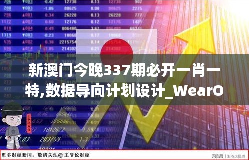 新澳门今晚337期必开一肖一特,数据导向计划设计_WearOS68.442-5