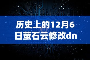 历史上的12月6日，萤石云DNS修改事件深度解读与回顾