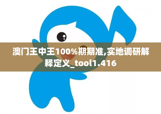 澳门王中王100%期期准,实地调研解释定义_tool1.416