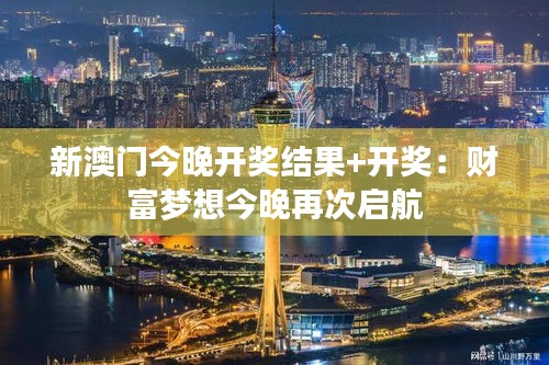 新澳门今晚开奖结果+开奖：财富梦想今晚再次启航