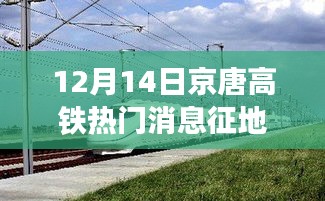 京唐高铁征地进展深度解析，特性、体验与竞品对比，热门消息一览无余