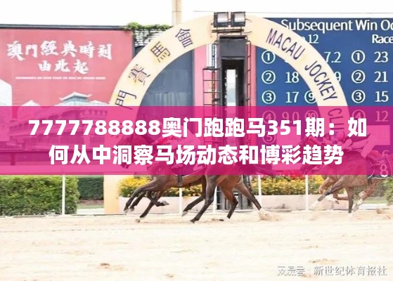 7777788888奥门跑跑马351期：如何从中洞察马场动态和博彩趋势