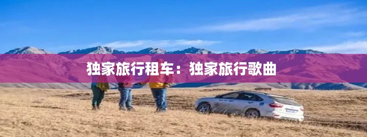 独家旅行租车：独家旅行歌曲 