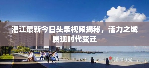 湛江最新今日头条视频揭秘，活力之城展现时代变迁