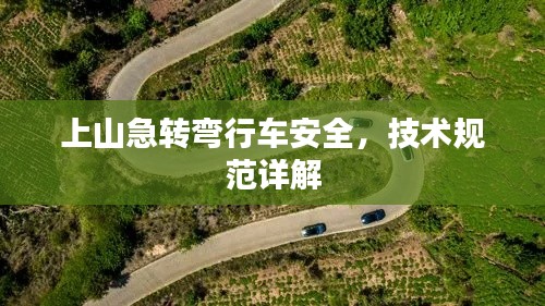 上山急转弯行车安全，技术规范详解
