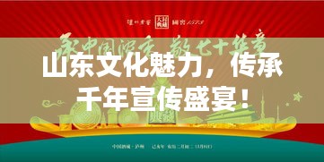 山东文化魅力，传承千年宣传盛宴！