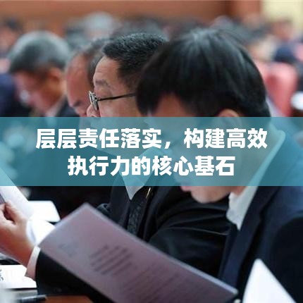 层层责任落实，构建高效执行力的核心基石