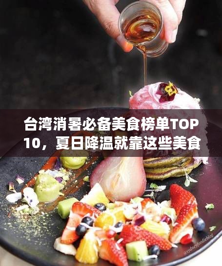 台湾消暑必备美食榜单TOP10，夏日降温就靠这些美食！